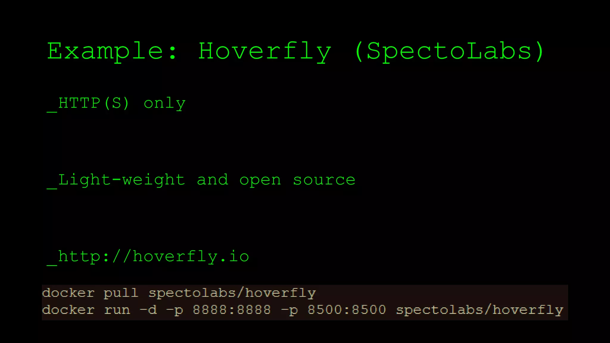Example: Hoverfly (SpectoLabs)
_HTTP(S) only
_Light-weight and open source
_http://hoverfly.io
 