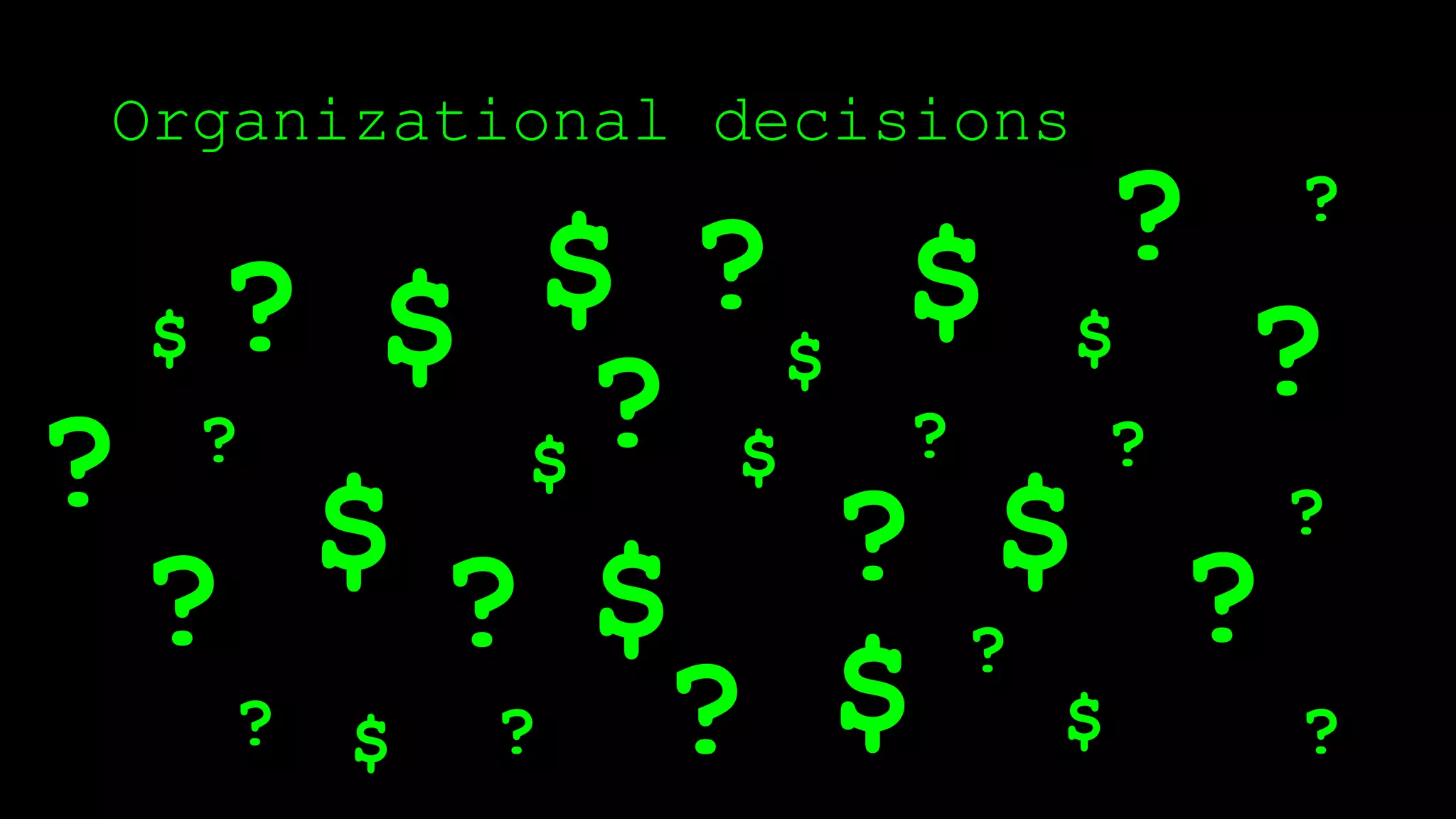 Organizational decisions
$
$$$
$$ $
$
$
$
$
$
$ $
?
?
?
?
?
?
?
?
?
?
?
?
?
?
?
?
?
?
? ?
 