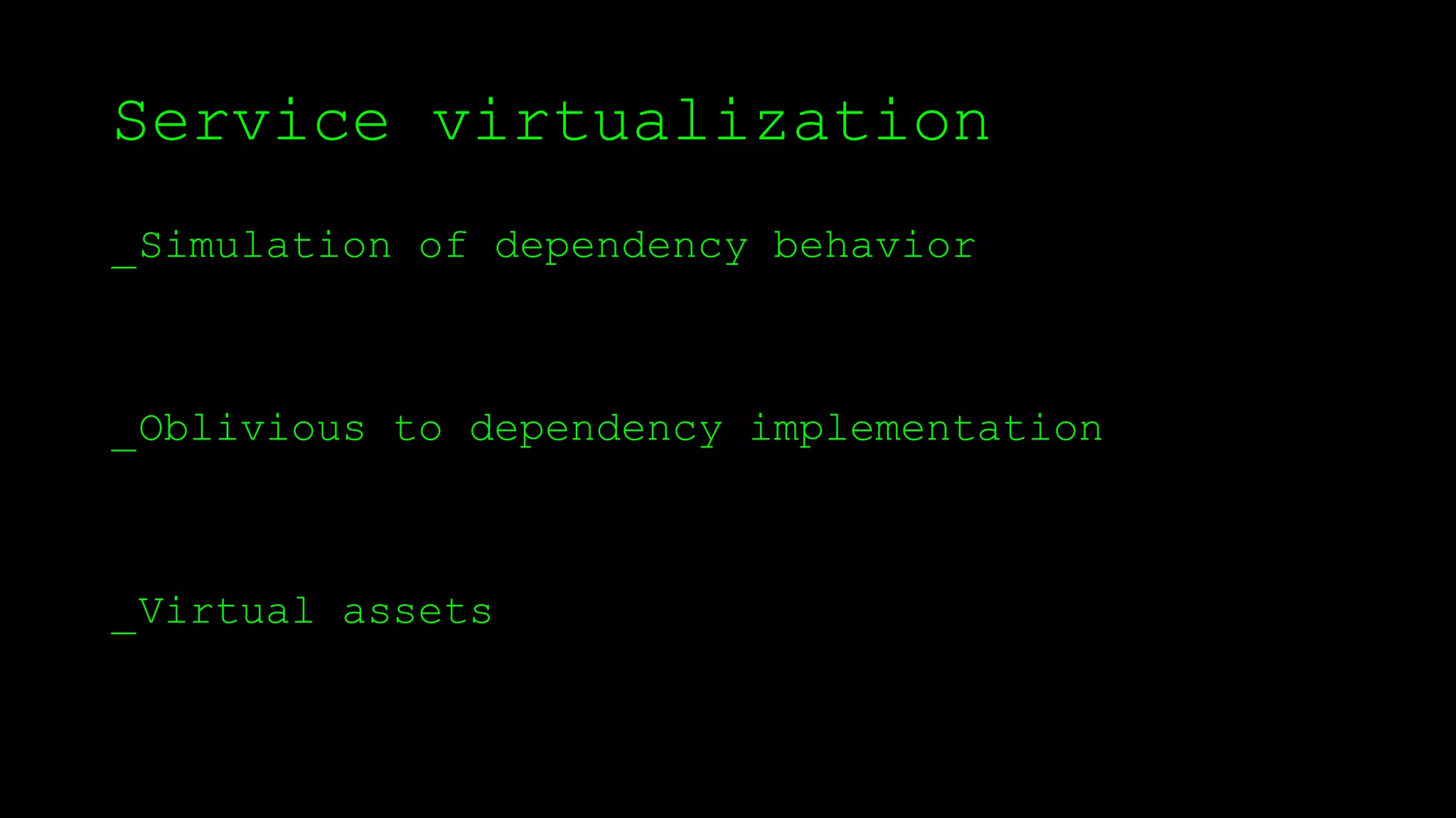 Service virtualization
_Simulation of dependency behavior
_Oblivious to dependency implementation
_Virtual assets
 