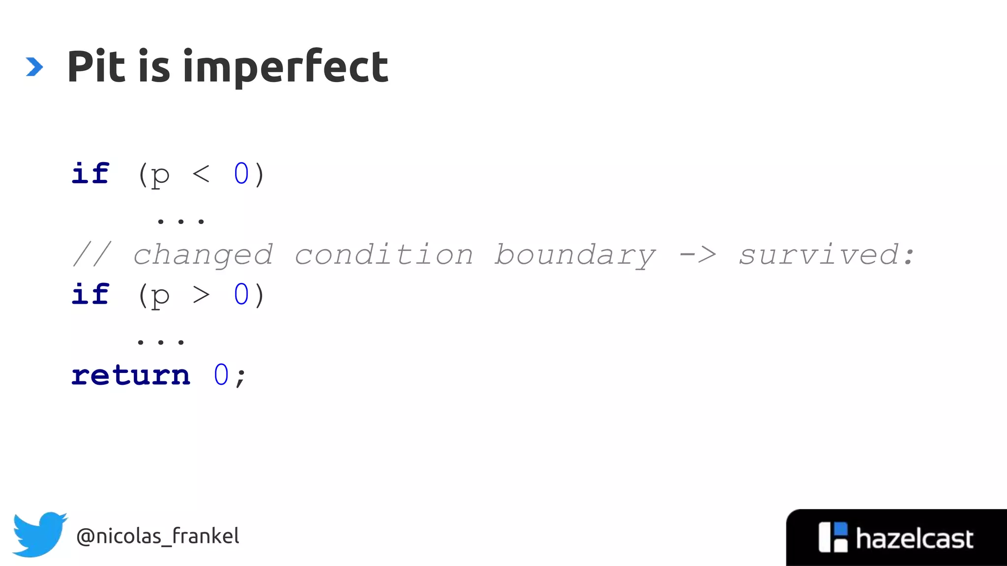 @nicolas_frankel
if (p < 0)
...
// changed condition boundary -> survived:
if (p > 0)
...
return 0;
Pit is imperfect
 