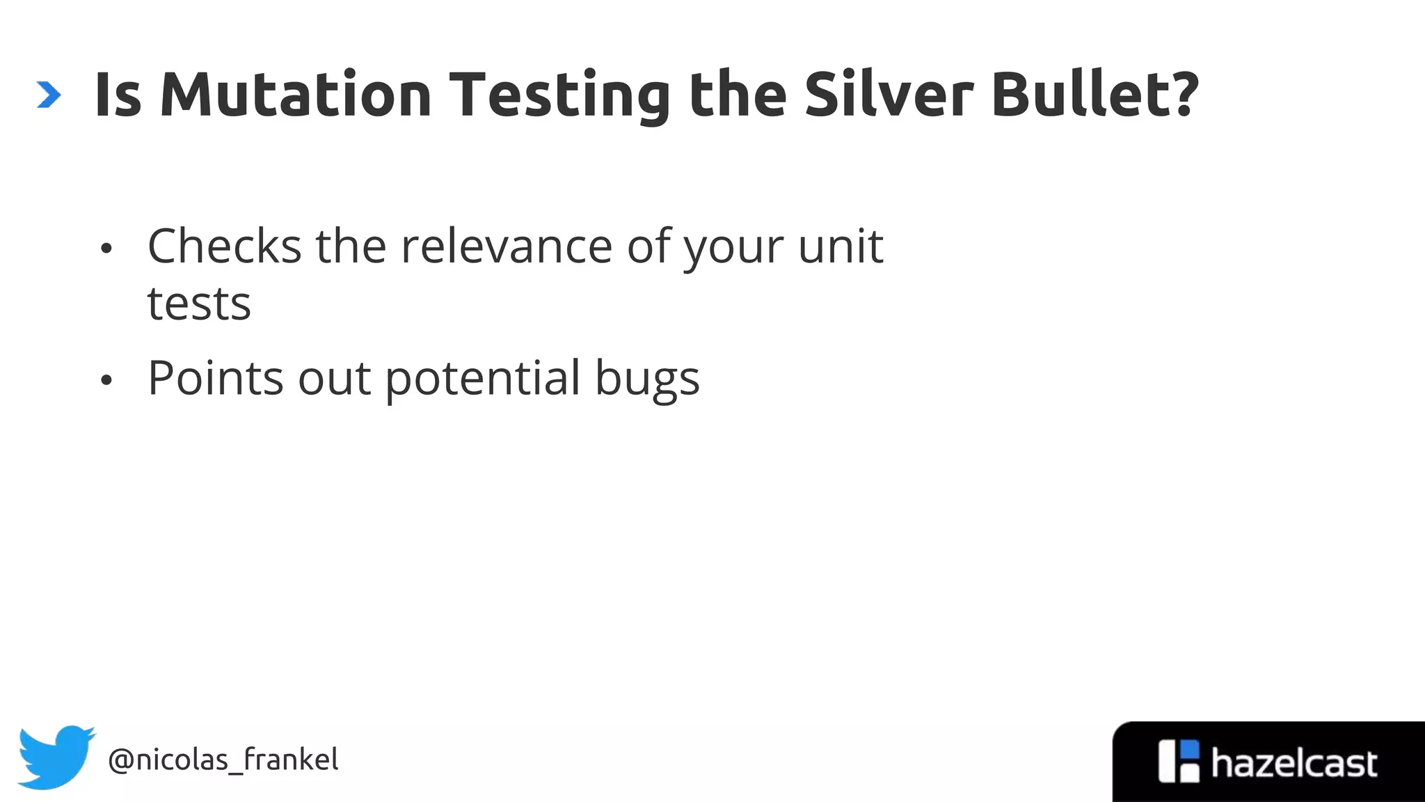 @nicolas_frankel
• Checks the relevance of your unit
tests
• Points out potential bugs
Is Mutation Testing the Silver Bullet?
38
 