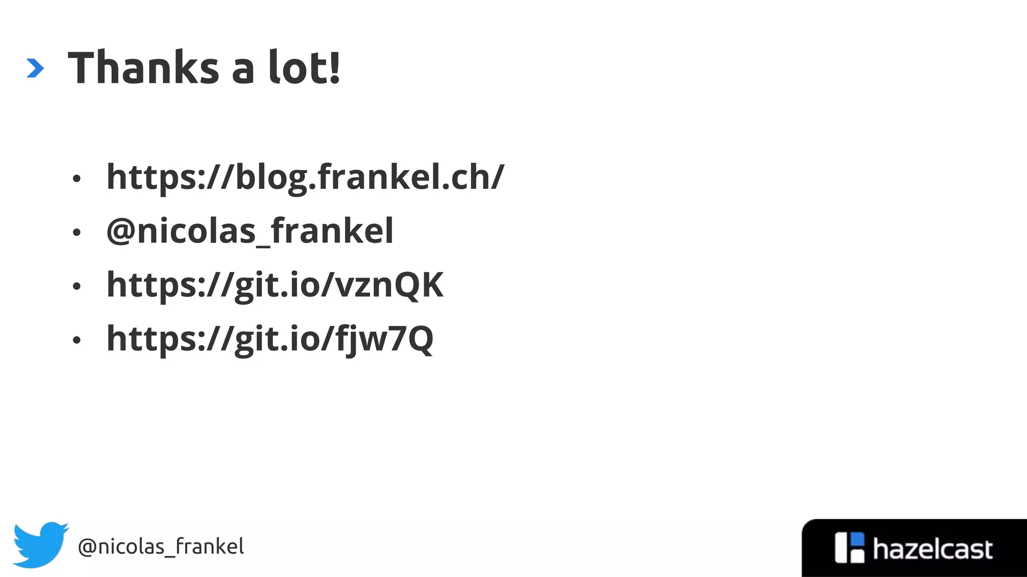 @nicolas_frankel
• https://blog.frankel.ch/
• @nicolas_frankel
• https://git.io/vznQK
• https://git.io/fjw7Q
Thanks a lot!
 