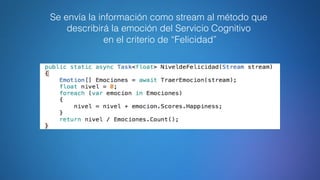 Se envía la información como stream al método que
describirá la emoción del Servicio Cognitivo
en el criterio de “Felicidad”
 