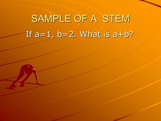 SAMPLE OF A STEM
If a=1, b=2. What is a+b?
 