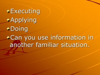 Executing
Applying
Doing
Can you use information in
another familiar situation.
 