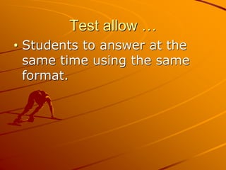 Test allow …
• Students to answer at the
same time using the same
format.
 