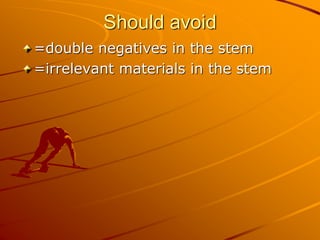 Should avoid
=double negatives in the stem
=irrelevant materials in the stem
 