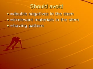 Should avoid
=double negatives in the stem
=irrelevant materials in the stem
=having pattern
 