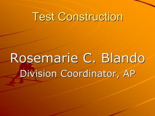 Test Construction
Rosemarie C. Blando
Division Coordinator, AP
 
