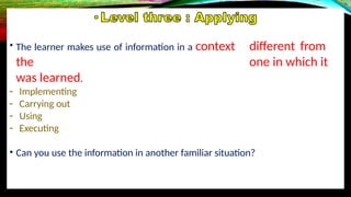 • The learner makes use of information in a context different from
the one in which it
was learned.
- Implementing
- Carrying out
- Using
- Executing
• Can you use the information in another familiar situation?
 
