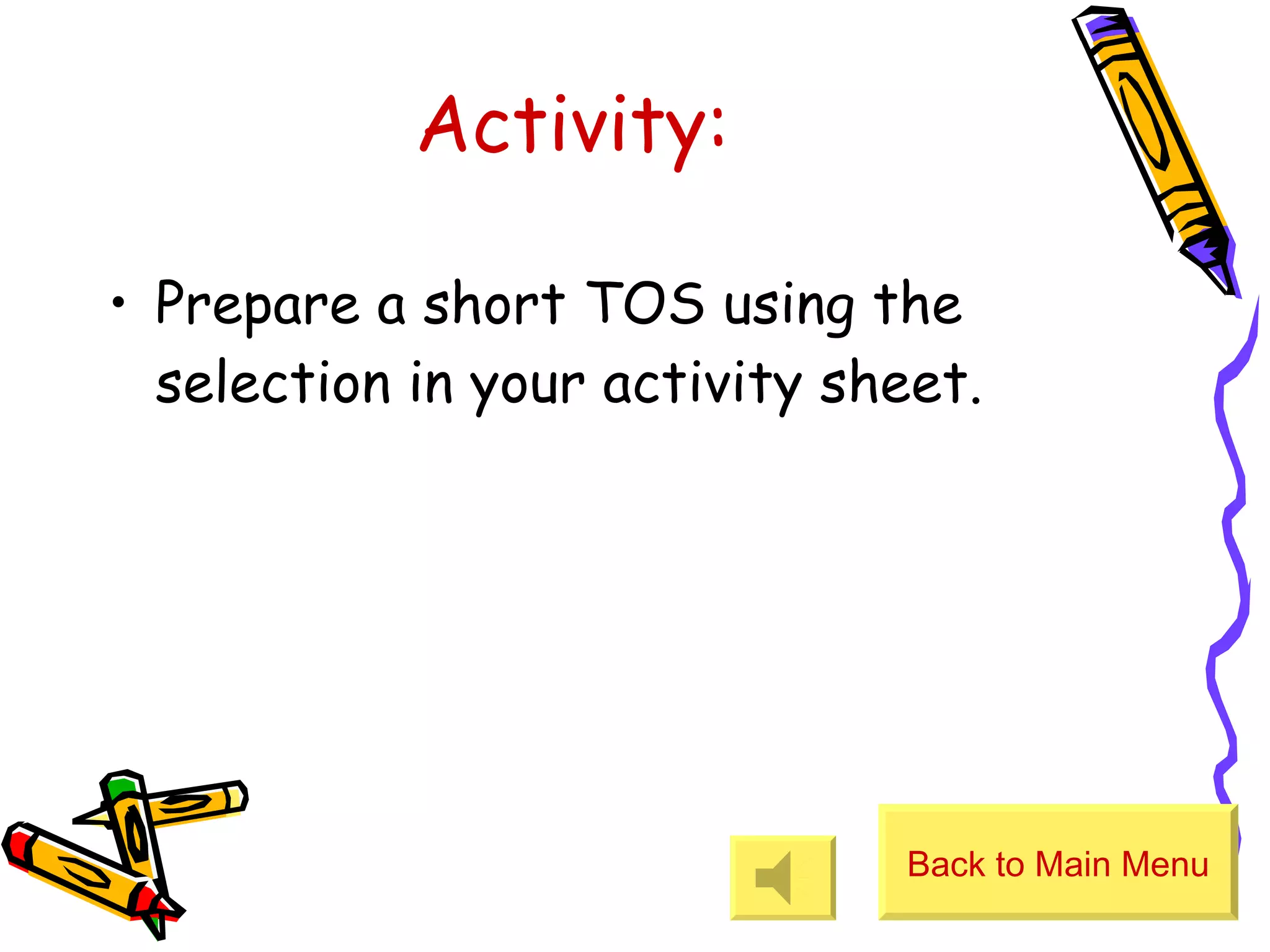 Activity: Prepare a short TOS using the selection in your activity sheet. Back to Main Menu 