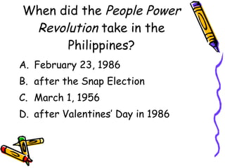 When did the  People Power Revolution  take in the Philippines? February 23, 1986 after the Snap Election March 1, 1956 after Valentines’ Day in 1986 