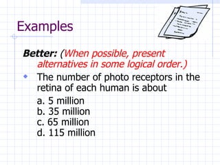 Examples Better:  ( When possible, present alternatives in some logical order.) The number of photo receptors in the retina of each human is about a. 5 million b. 35 million c. 65 million d. 115 million 