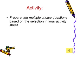 Activity: Prepare  two   multiple choice questions  based on the selection in your activity sheet. 