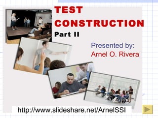 TEST CONSTRUCTION   Part II Presented by: Arnel O. Rivera http://www.slideshare.net/ArnelSSI 