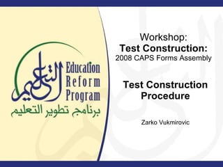 Test Construction Procedure Zarko Vukmirovic Workshop: Test Construction: 2008 CAPS Forms Assembly 
