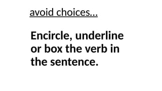 Encircle, underline
or box the verb in
the sentence.
avoid choices…
 