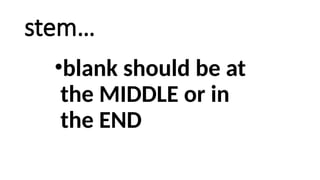 stem…
•blank should be at
the MIDDLE or in
the END
 