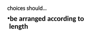 choices should…
•be arranged according to
length
 