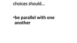 choices should…
•be parallel with one
another
 