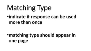 Matching Type
•indicate if response can be used
more than once
•matching type should appear in
one page
 