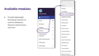 Available modules
● Provides lightweight,
throwaway instances of
common databases,
Selenium web browsers,
and more
 