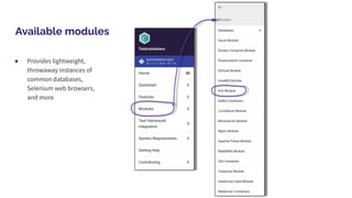 Available modules
● Provides lightweight,
throwaway instances of
common databases,
Selenium web browsers,
and more
 