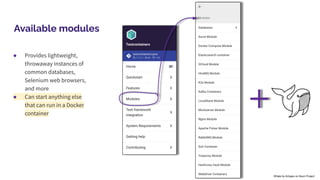 Available modules
● Provides lightweight,
throwaway instances of
common databases,
Selenium web browsers,
and more
● Can start anything else
that can run in a Docker
container
Whale by Artzgeo on Noun Project
 