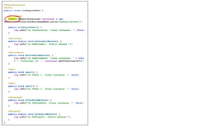 @Testcontainers
@Slf4j
public class LifeCycleTest {
@Container
static GenericContainer container = new
GenericContainer(DockerImageName.parse("myRepo/myImg"));
public LifeCycleTest() {
log.info("In Constructor. Class instance: ", this);
}
@BeforeAll
public static void beforeAllMethod() {
log.info("In @BeforeAll. Static method.");
}
@BeforeEach
public void beforeEachMethod() {
log.info("In @BeforeEach. Class instance: " + this
+ ", Container id: ", container.getContainerId());
}
@Test
public void test1() {
log.info("In @Test 1. Class instance: ", this);
}
@Test
public void test2() {
log.info("In @Test 2. Class instance: ", this);
}
@AfterEach
public void afterEachMethod() {
log.info("In @AfterEach. Class instance: ", this);
}
@AfterAll
public static void afterAllMethod() {
log.info("In @AfterAll. Static method.");
}
}
 