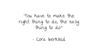 “You have to make the
right thing to do, the easy
thing to do.”
- Cora Iberkleid
 