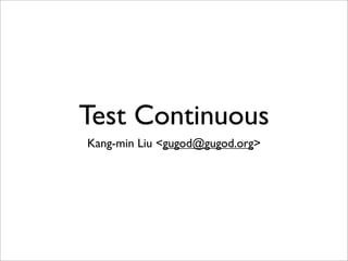 Test Continuous
Kang-min Liu <gugod@gugod.org>