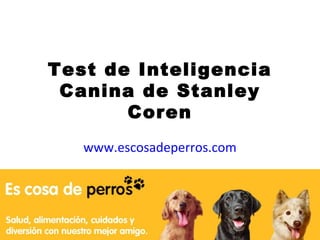 Test de Inteligencia
Canina de Stanley
Coren
www.escosadeperros.com
 