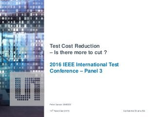 Confidential © ams AG
Test Cost Reduction
– Is there more to cut ?
2016 IEEE International Test
Conference – Panel 3
Peter Sarson SMIEEE
15th November 2016
 