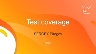 Test coverage
SERGEY Pirogov
EPAM
 