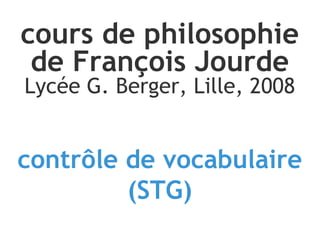 contrôle de vocabulaire (STG) cours de philosophie de François Jourde Lycée G. Berger, Lille, 2008 