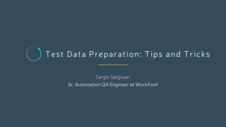 Test Data Preparation: Tips and Tricks
Sargis Sargsyan
Sr. Automation QA Engineer at Workfront
 