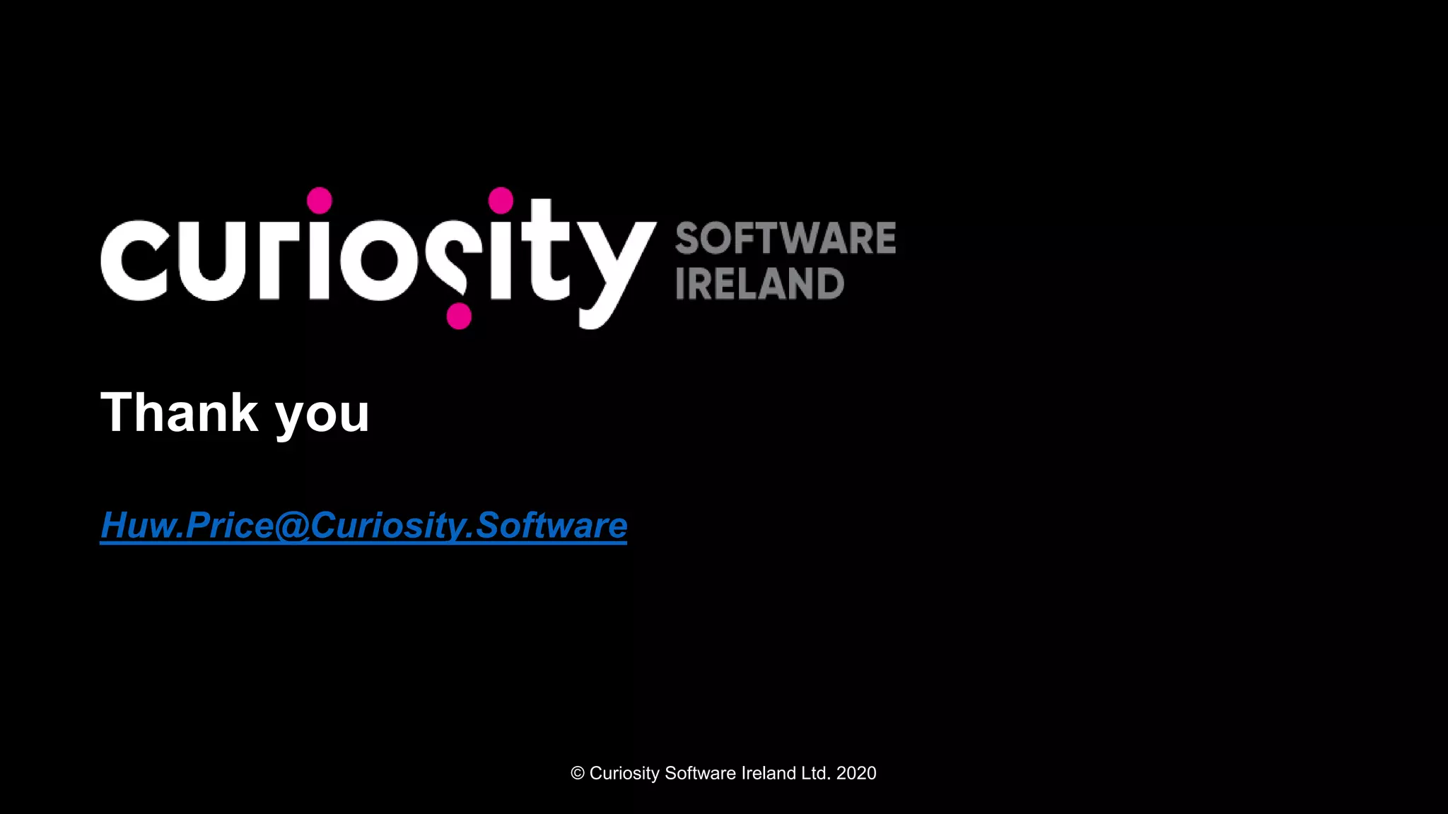 © Curiosity Software Ireland Ltd. 2020
Thank you
Huw.Price@Curiosity.Software
 