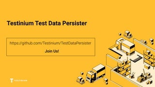 Testinium Test Data Persister
https://github.com/Testinium/TestDataPersister
Join Us!
 