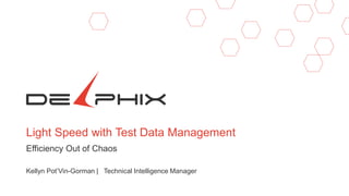 Light Speed with Test Data Management
Efficiency Out of Chaos
Kellyn Pot’Vin-Gorman | Technical Intelligence Manager
 
