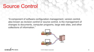 20© 2016 Delphix Corporation
Source Control
“A component of software configuration management, version control,
also known as revision control or source control, is the management of
changes to documents, computer programs, large web sites, and other
collections of information.”
 