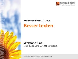 Kundenseminar 1 | 2009 Besser texten Wolfgang Jung team digital GmbH, 36341 Lauterbach 