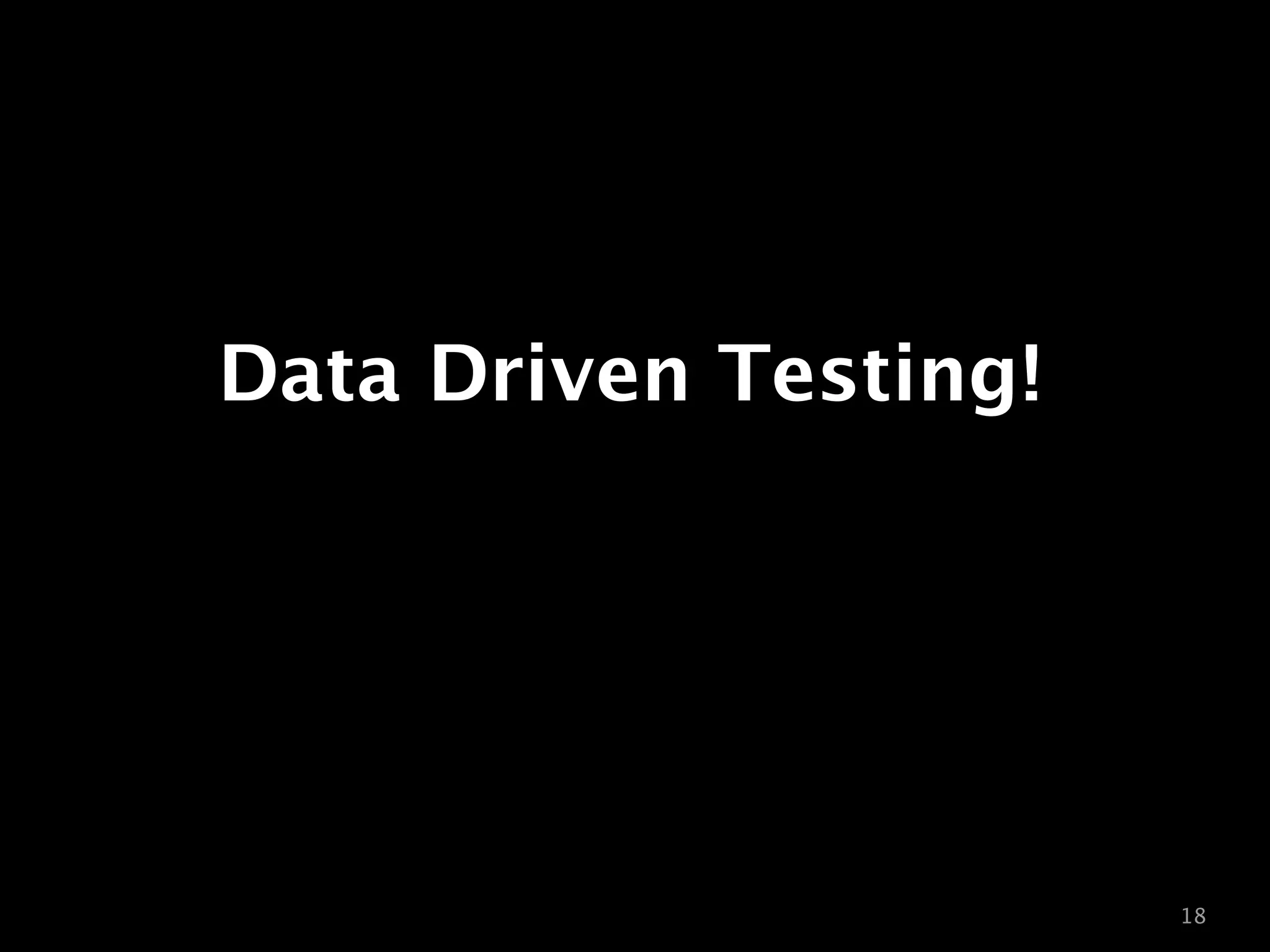 Data Driven Testing!




                       18
 