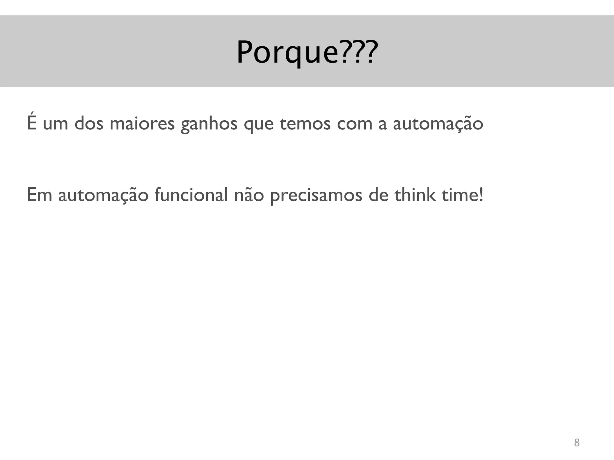 Porque???

É um dos maiores ganhos que temos com a automação


Em automação funcional não precisamos de think time!




                                                       8
 