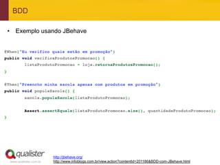 BDD

•  Exemplo usando JBehave




                       http://jbehave.org/
www.qualister.com.br   http://www.infoblogs.com.br/view.action?contentId=201186&BDD-com-JBehave.html
 