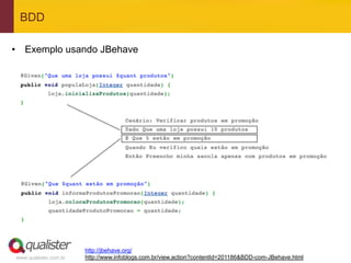 BDD

•  Exemplo usando JBehave




                       http://jbehave.org/
www.qualister.com.br   http://www.infoblogs.com.br/view.action?contentId=201186&BDD-com-JBehave.html
 