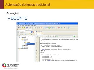 Automação de testes tradicional

•  A solução:

      – BDD4TC




 www.qualister.com.br
 