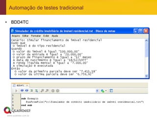 Automação de testes tradicional

•  BDD4TC




www.qualister.com.br
 
