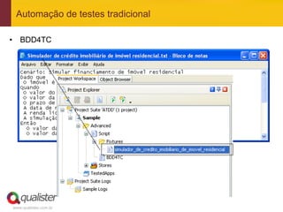 Automação de testes tradicional

•  BDD4TC




www.qualister.com.br
 