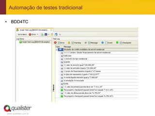 Automação de testes tradicional

•  BDD4TC




www.qualister.com.br
 