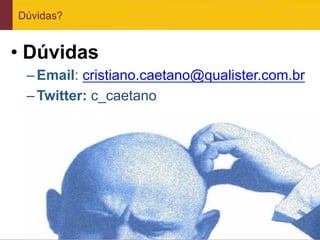 Dúvidas?


•  Dúvidas
     – Email: cristiano.caetano@qualister.com.br
     – Twitter: c_caetano




www.qualister.com.br
 